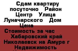 Сдам квартиру посуточно › Район ­ Центр › Улица ­ Луначарского › Дом ­ 126 › Цена ­ 1800-2000 › Стоимость за час ­ 200 - Хабаровский край, Николаевск-на-Амуре г. Недвижимость » Квартиры аренда посуточно   
